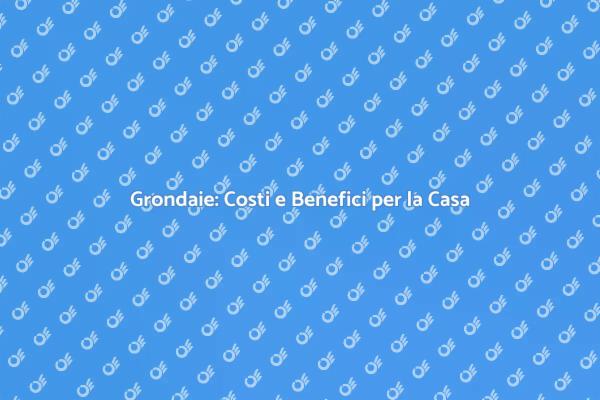 Grondaie: Importanza e Costi da Conoscere