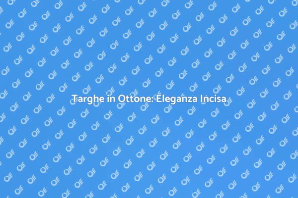 Targhe in Ottone: Personalizzazione e Stile