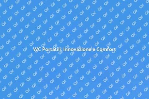 WC Portatili: Comodità per Tutti