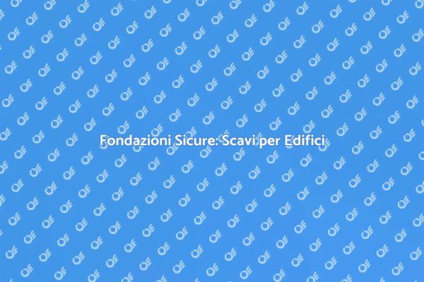 Fondazioni: Importanza degli Scavi