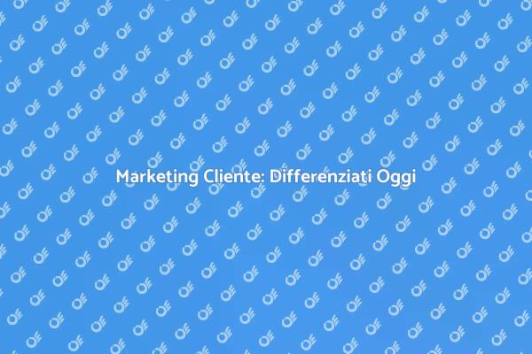 Focalizzati sul Cliente: Strategia Vincente