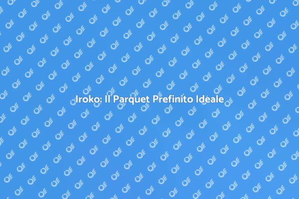 Parquet in Iroko: Stile e Resistenza