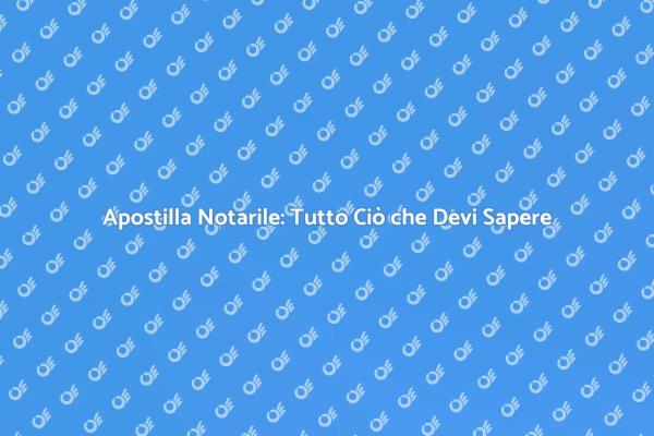 Apostilla Notarile: La Tua Guida Essenziale