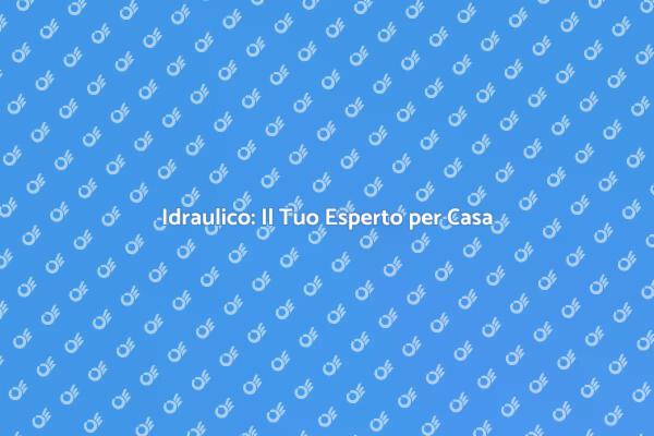 Idraulico: Chiave per il Comfort Domestico