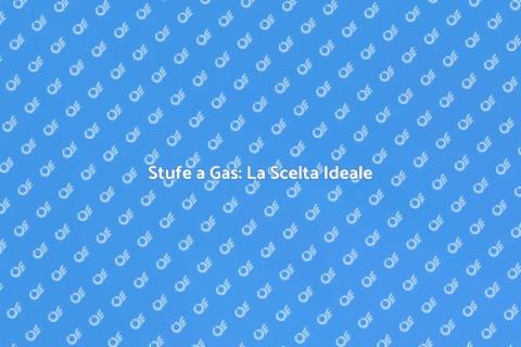 Stufe a Gas: Comfort e Innovazione