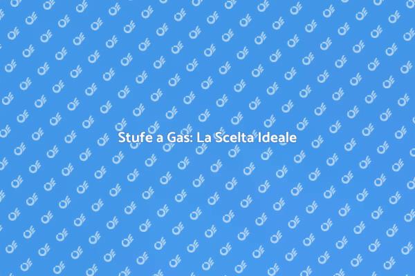 Stufe a Gas: Riscaldamento Efficiente