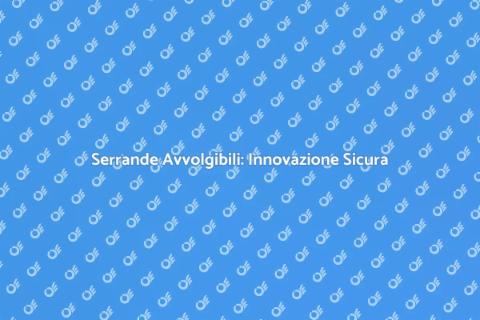 Serrande Avvolgibili: Sicurezza e Isolamento