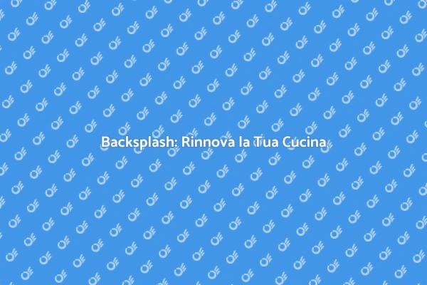 Rinnova la Cucina con un Backsplash