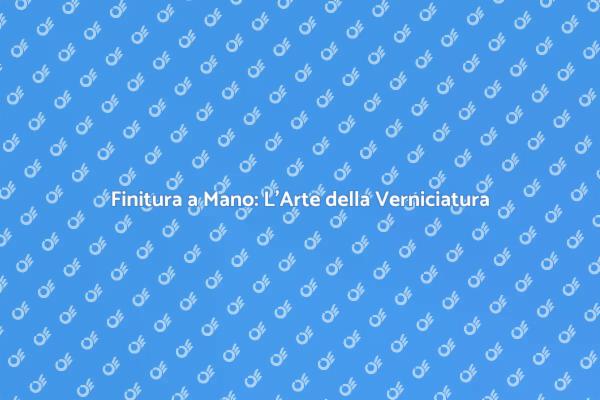 L'Arte della Verniciatura a Mano