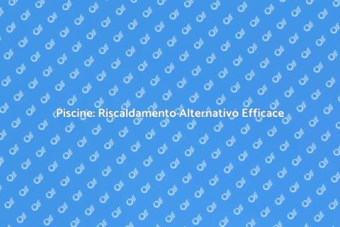 Riscaldamento Alternativo per Piscine