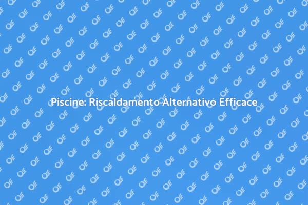 Riscalda la tua Piscina in Modo Alternativo