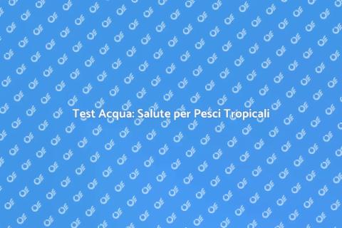 Test Acqua per Pesci Tropicali