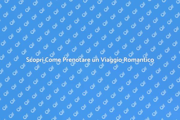 Prenota il Tuo Viaggio Romantico Perfetto
