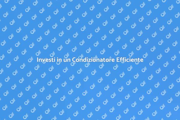Condizionatore: Comfort e Risparmio Energetico