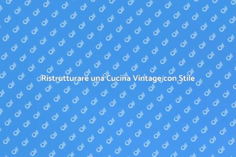 Restauro Cucina Vintage: Guida Completa