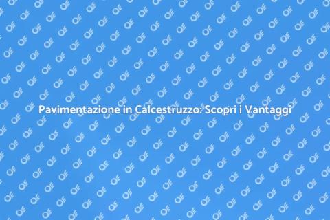 Pavimentazione Calcestruzzo: Vantaggi