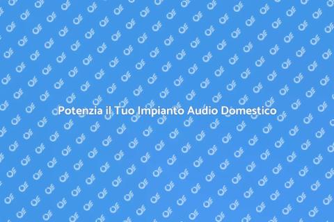 Aggiornamento Impianto Audio Domestico