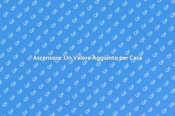 Ascensore: Aumenta Accessibilità e Valore