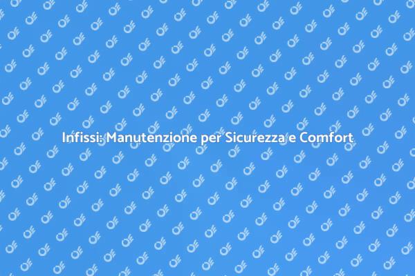 Investi nella Manutenzione degli Infissi