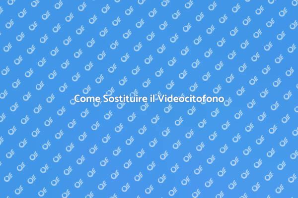 Sostituisci il Tuo Videocitofono Oggi