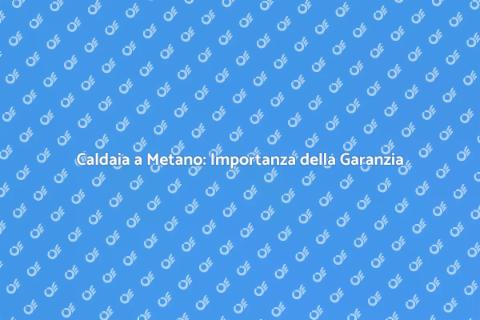 Garanzia Caldaia a Metano: Comfort Casa
