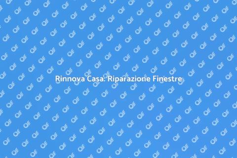 Riparazione Finestre: Rinnova Casa