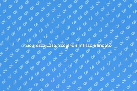 Infisso Blindato Antifurto: Sicurezza
