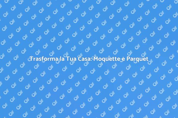 Ristrutturazione: Moquette e Parquet