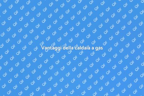 Installare caldaia a gas: vantaggi
