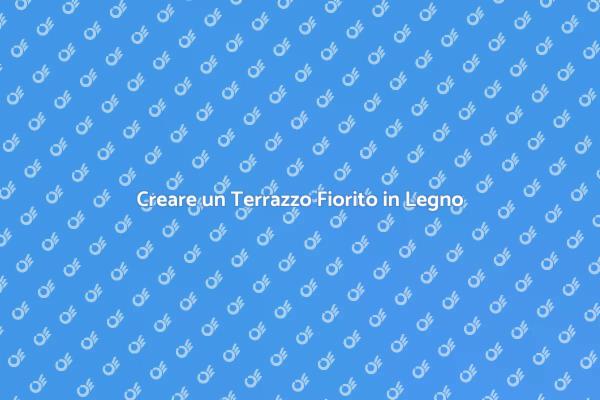 Rendi il Tuo Terrazzo un Giardino Fiorito