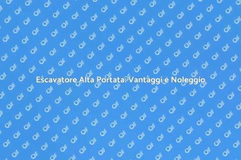 Noleggiare Escavatore Alta Portata