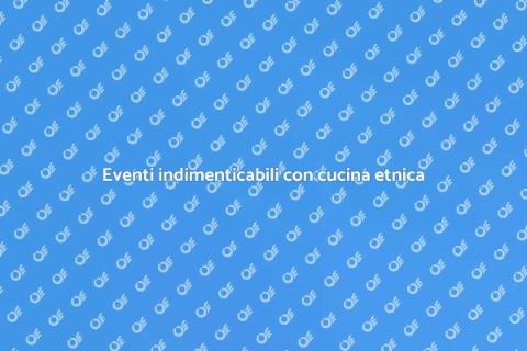 Catering per cucina etnica eventi