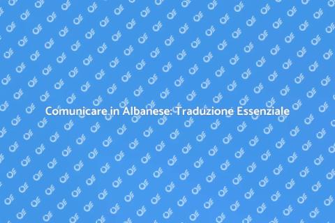 Tradurre in Albanese: Un'arte comunicativa
