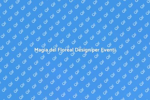 Floreal Design: Trasforma il Tuo Evento