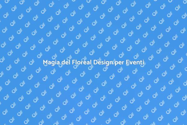 Fiori che Incantano: Floreal Design