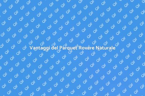 Parquet Rovere Naturale: Eleganza Unica