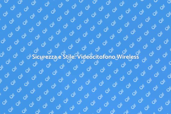 Videocitofono Wireless: Sicurezza e Design