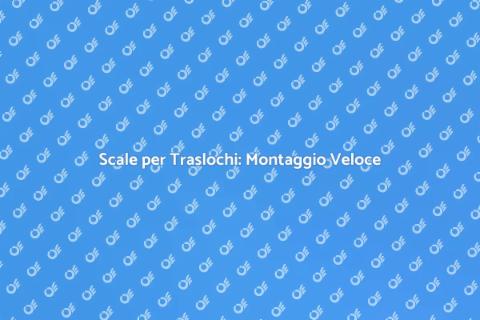 Montaggio Scale per Traslochi Facile