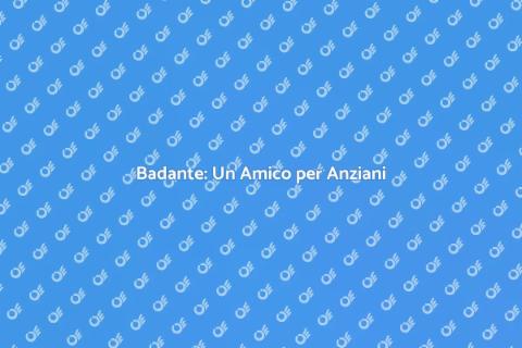 Badante per Anziani: Supporto e Speranza