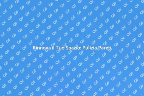 Pulire le Pareti: Rinnovamento Facile