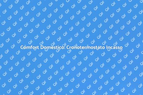 Cronotermostato da Incasso: Comfort Smart