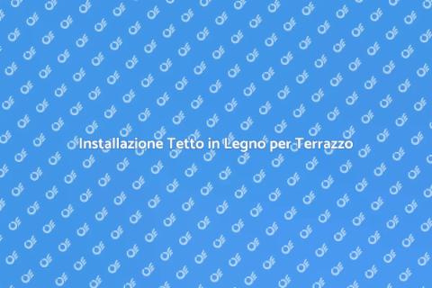 Tetto in Legno per Terrazzo Coperto