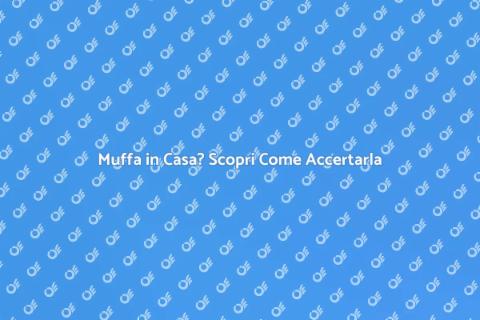 Accertamento Muffa: Guida Completa