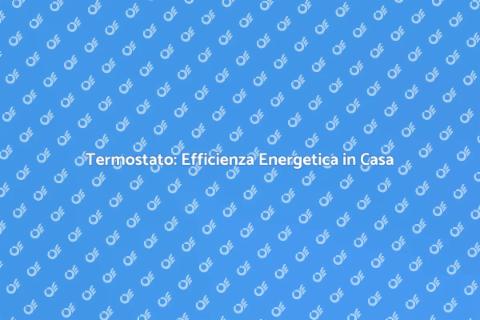 Termostato Ambiente: Comfort e Efficienza