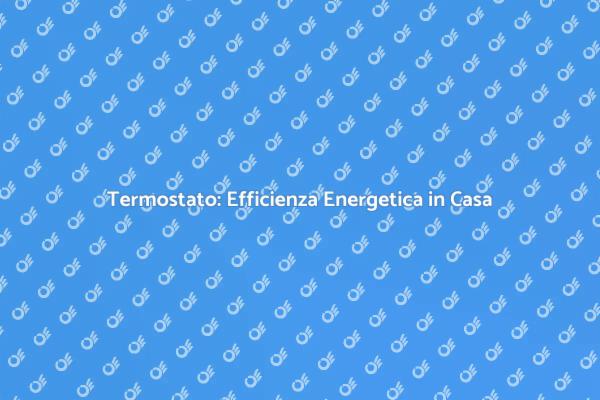 Termostato: Chiave per il Comfort Domestico