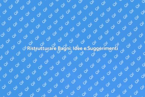 Ristrutturare Bagni: Guida Completa