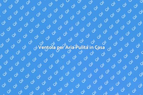 Installare Ventola per Aria Pulita