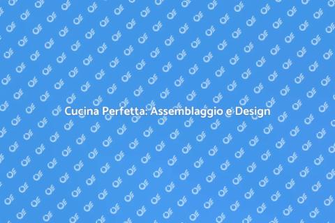Assemblaggio Cucina: Stile e Funzionalità