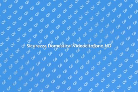 Videocitofono con Schermo HD Sicuro