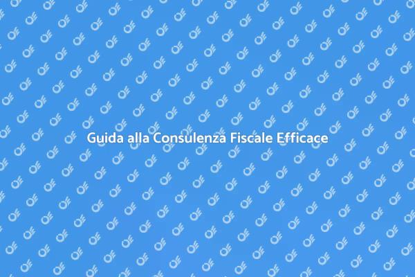 Consulenza Fiscale: La Tua Guida Essenziale